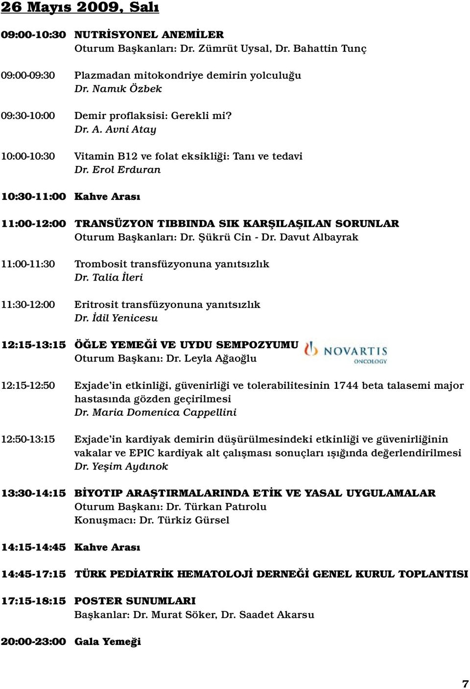 Plazmadan mitokondriye demirin yolculuğu Dr. Namık Özbek Demir proflaksisi: Gerekli mi? Dr. A. Avni Atay Vitamin B12 ve folat eksikliği: Tanı ve tedavi Dr.