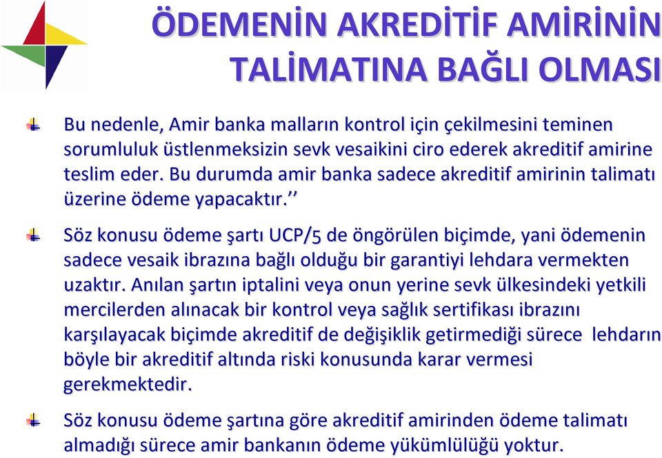 Söz z konusu ödeme şartı UCP/5 de öngörülen biçimde, imde, yani ödemenin sadece vesaik ibrazına bağlı olduğu u bir garantiyi lehdara vermekten uzaktır.