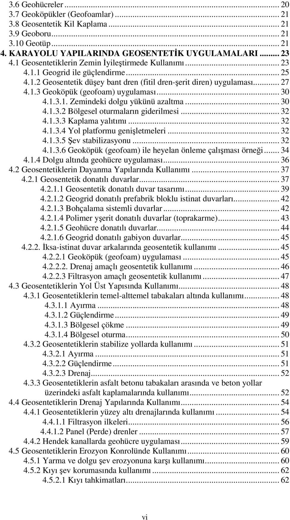 .. 30 4.1.3.1. Zemindeki dolgu yükünü azaltma... 30 4.1.3.2 Bölgesel oturmaların giderilmesi... 32 4.1.3.3 Kaplama yalıtımı... 32 4.1.3.4 Yol platformu genişletmeleri... 32 4.1.3.5 Şev stabilizasyonu.