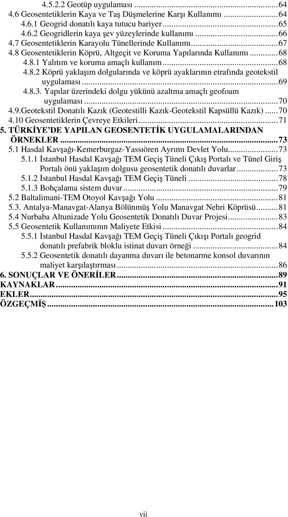 ..69 4.8.3. Yapılar üzerindeki dolgu yükünü azaltma amaçlı geofoam uygulaması...70 4.9.Geotekstil Donatılı Kazık (Geotestilli Kazık-Geotekstil Kapsüllü Kazık)...70 4.10 Geosentetiklerin Çevreye Etkileri.