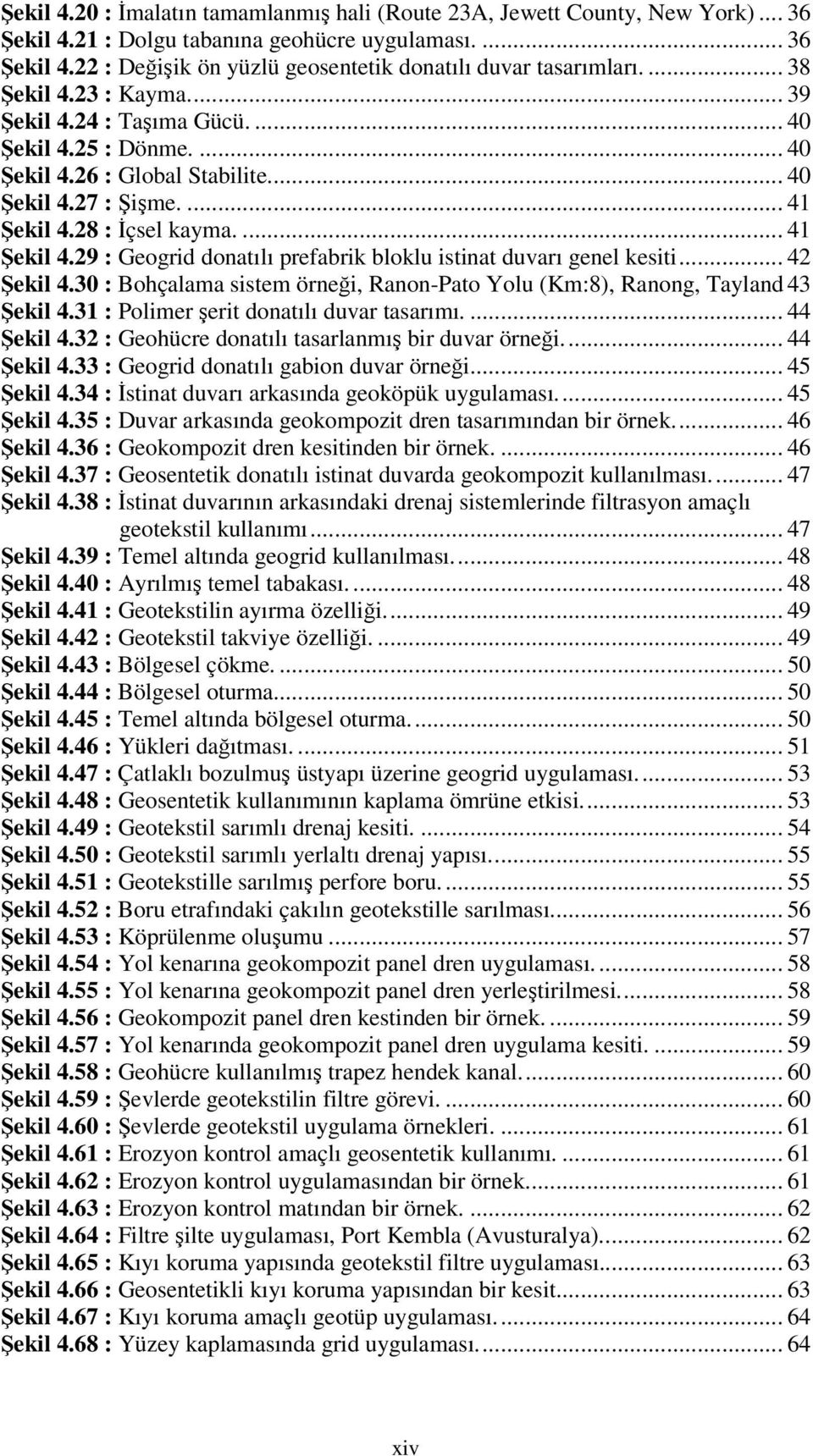 28 : İçsel kayma.... 41 Şekil 4.29 : Geogrid donatılı prefabrik bloklu istinat duvarı genel kesiti... 42 Şekil 4.30 : Bohçalama sistem örneği, Ranon-Pato Yolu (Km:8), Ranong, Tayland 43 Şekil 4.