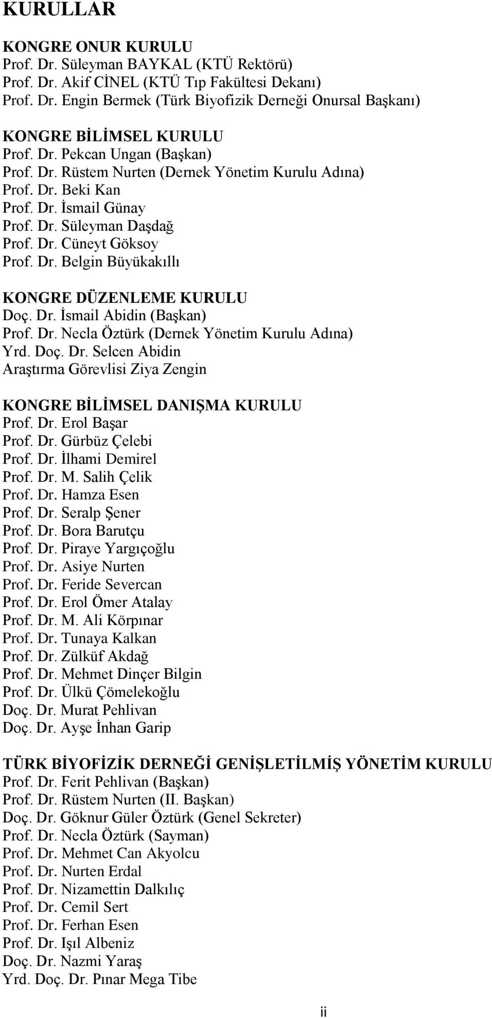 Dr. İsmail Abidin (Başkan) Prof. Dr. Necla Öztürk (Dernek Yönetim Kurulu Adına) Yrd. Doç. Dr. Selcen Abidin Araştırma Görevlisi Ziya Zengin KONGRE BİLİMSEL DANIŞMA KURULU Prof. Dr. Erol Başar Prof.