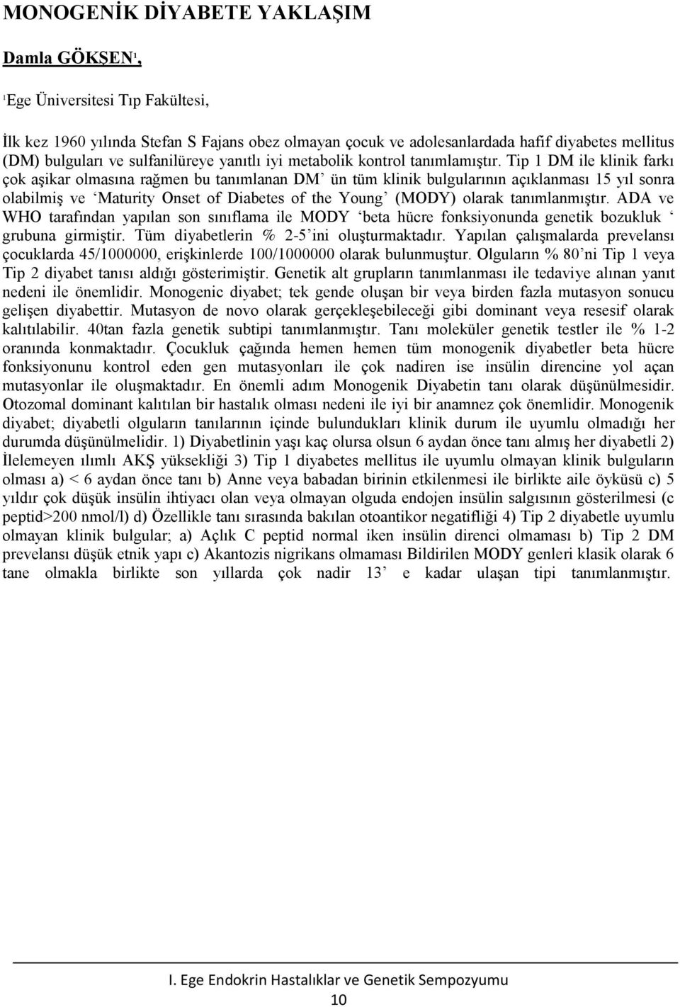 Tip DM ile klinik farkı çok aşikar olmasına rağmen bu tanımlanan DM ün tüm klinik bulgularının açıklanması 5 yıl sonra olabilmiş ve Maturity Onset of Diabetes of the Young (MODY) olarak