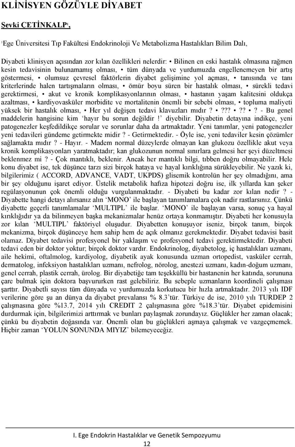 tanısında ve tanı kriterlerinde halen tartışmaların olması, ömür boyu süren bir hastalık olması, sürekli tedavi gerektirmesi, akut ve kronik komplikasyonlarının olması, hastanın yaşam kalitesini