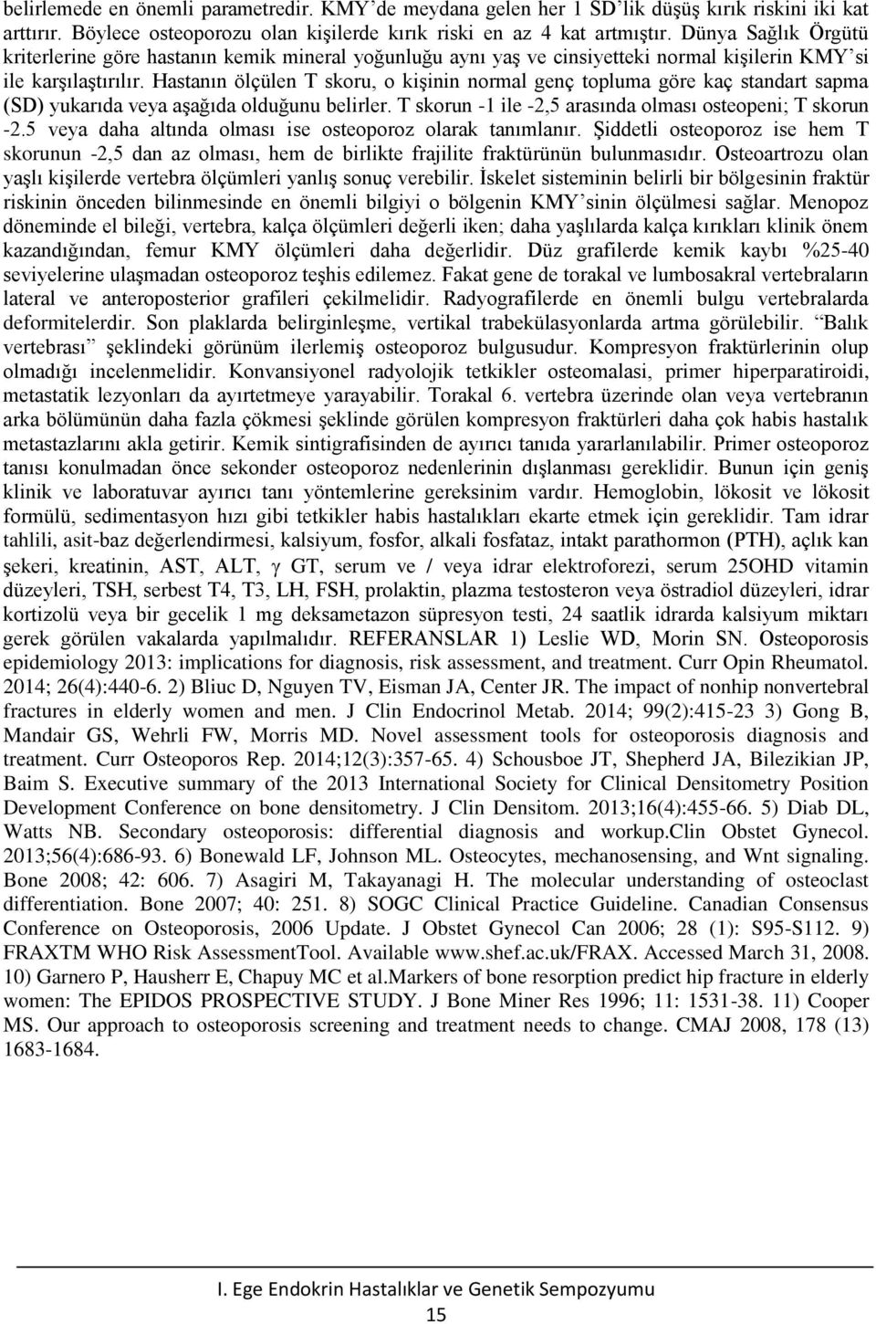 Hastanın ölçülen T skoru, o kişinin normal genç topluma göre kaç standart sapma (SD) yukarıda veya aşağıda olduğunu belirler. T skorun - ile -2,5 arasında olması osteopeni; T skorun -2.