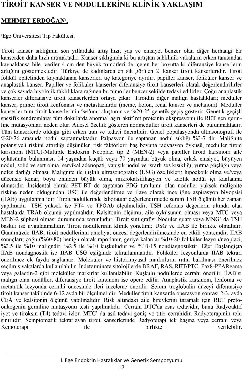 Kanser sıklığında ki bu artıştan subklinik vakaların erken tanısından kaynaklansa bile, veriler 4 cm den büyük tümörleri de içeren her boyutta ki diferansiye kanserlerin arttığını göstermektedir.