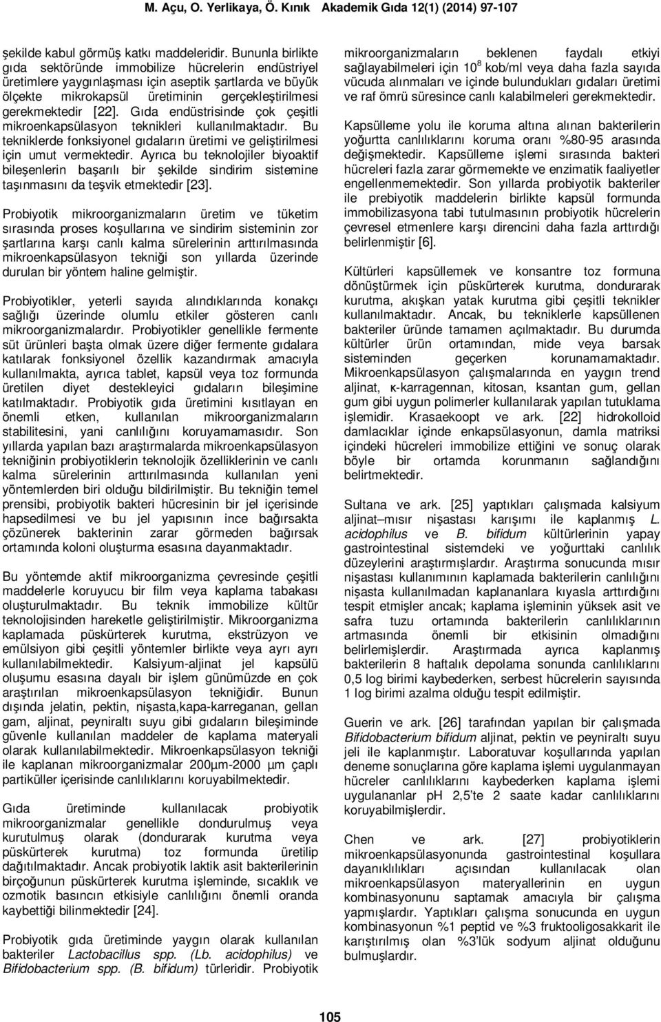 Gıda endüstrisinde çok çeşitli mikroenkapsülasyon teknikleri kullanılmaktadır. Bu tekniklerde fonksiyonel gıdaların üretimi ve geliştirilmesi için umut vermektedir.