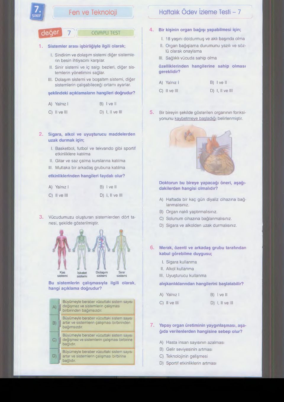 şeklindeki açıklamalann hangileri doğrudur? 4. Bir kişinin organ bağışı yapabilmesi için; I. 18 yaşını doldurmuş ve aklı başında olma II. Organ bağışlama durumunu yazılı ve sözlü olarak onaylama III.