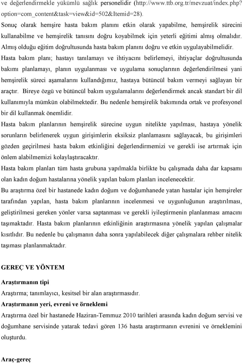 Almış olduğu eğitim doğrultusunda hasta bakım planını doğru ve etkin uygulayabilmelidir.