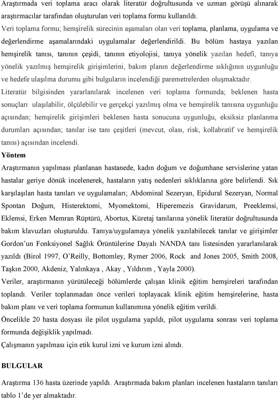 Bu bölüm hastaya yazılan hemşirelik tanısı, tanının çeşidi, tanının etiyolojisi, tanıya yönelik yazılan hedefi, tanıya yönelik yazılmış hemşirelik girişimlerini, bakım planın değerlendirme sıklığının