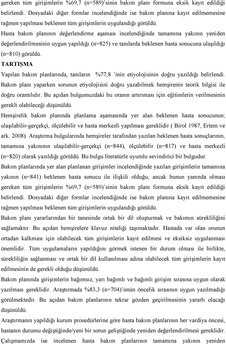 Hasta bakım planının değerlendirme aşaması incelendiğinde tamamına yakının yeniden değerlendirilmesinin uygun yapıldığı (n=825) ve tanılarda beklenen hasta sonucuna ulaşıldığı (n=810) görüldü.