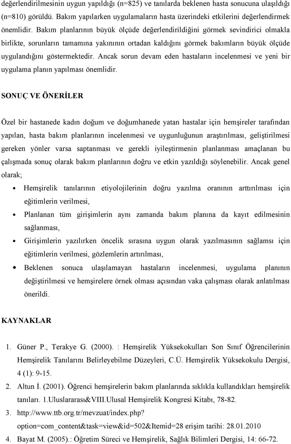 Ancak sorun devam eden hastaların incelenmesi ve yeni bir uygulama planın yapılması önemlidir.