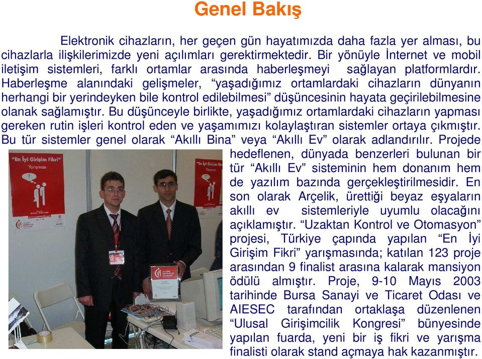 Haberleşme alanındaki gelişmeler, yaşadığımız ortamlardaki cihazların dünyanın herhangi bir yerindeyken bile kontrol edilebilmesi düşüncesinin hayata geçirilebilmesine olanak sağlamıştır.