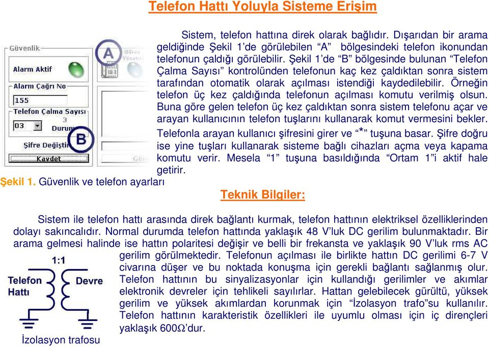 Şekil 1 de B bölgesinde bulunan Telefon Çalma Sayısı kontrolünden telefonun kaç kez çaldıktan sonra sistem tarafından otomatik olarak açılması istendiği kaydedilebilir.