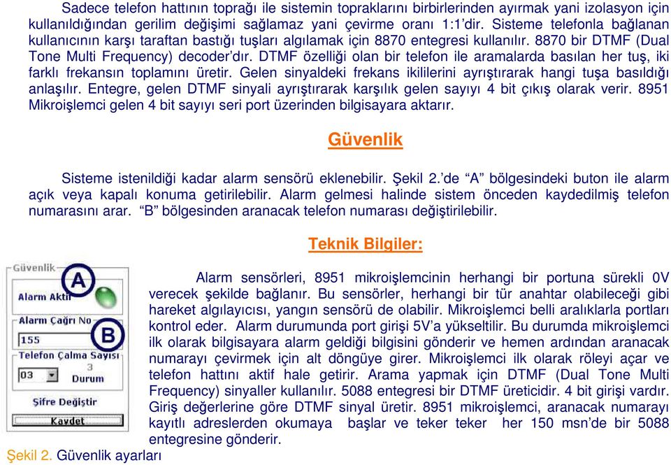 DTMF özelliği olan bir telefon ile aramalarda basılan her tuş, iki farklı frekansın toplamını üretir. Gelen sinyaldeki frekans ikililerini ayrıştırarak hangi tuşa basıldığı anlaşılır.