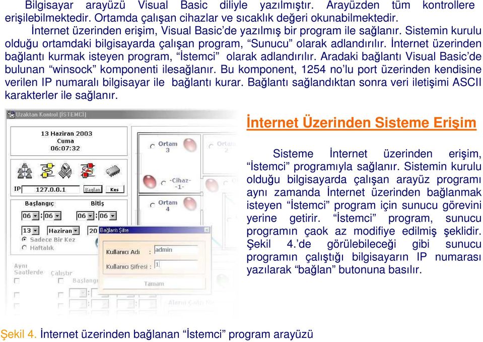 İnternet üzerinden bağlantı kurmak isteyen program, İstemci olarak adlandırılır. Aradaki bağlantı Visual Basic de bulunan winsock komponenti ilesağlanır.