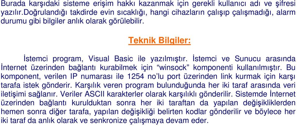 İstemci ve Sunucu arasında İnternet üzerinden bağlantı kurabilmek için winsock komponenti kullanılmıştır.