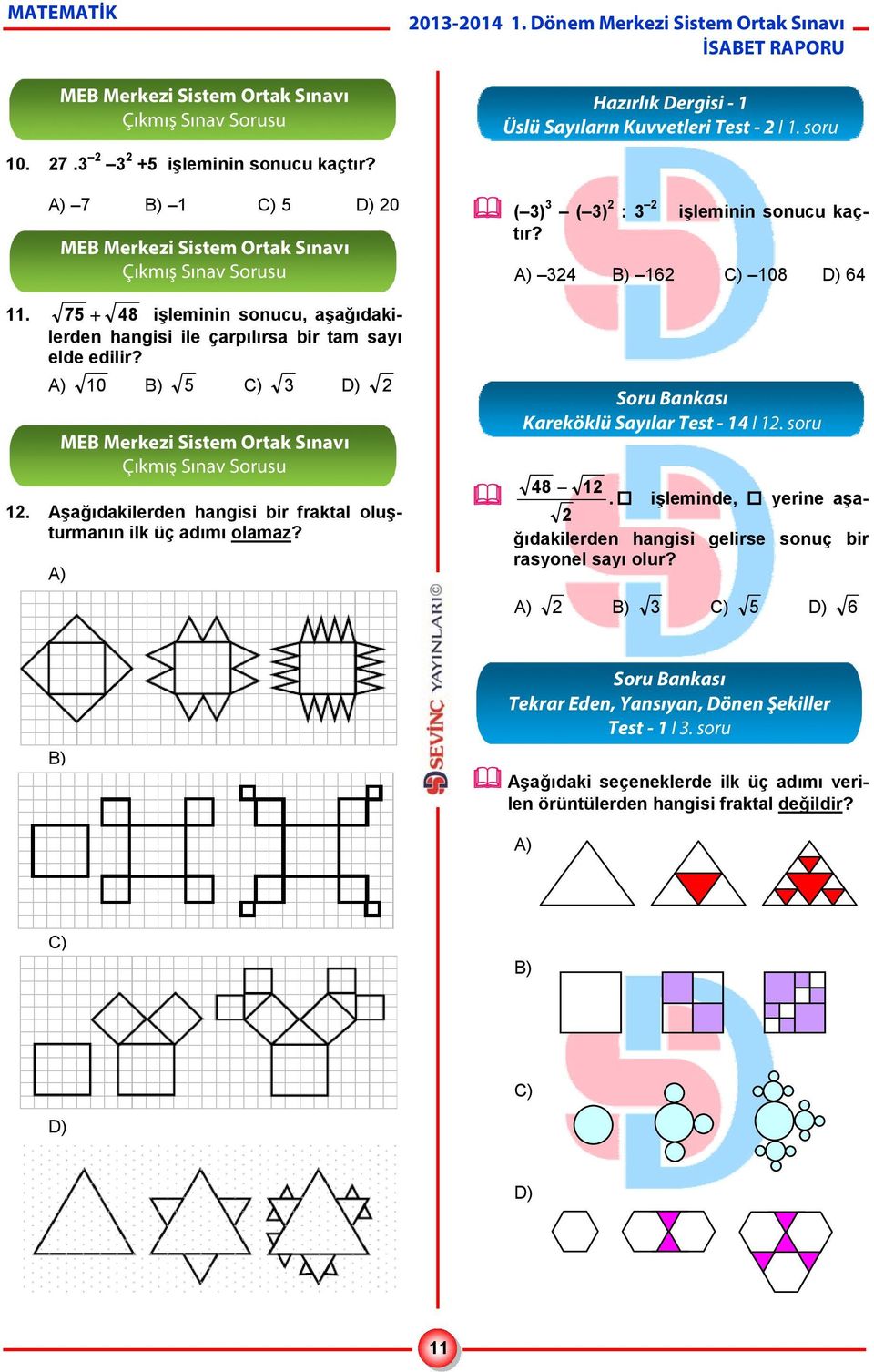 A) işleminin sonucu kaç- ( 3) 3 ( 3) 2 : 3 2 tır? A) 324 B) 162 C) 108 D) 64 Soru Bankası Kareköklü Sayılar Test - 14 I 12. soru 48 12.