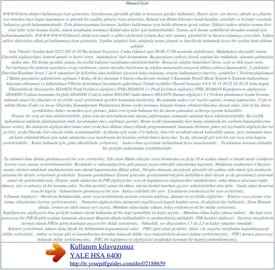 Balanti yok Bütün bileenler kendi kendine yeterlidir ve birimler arasinda balantiya gerek bulunmamaktadir. Evin dekorasyonunu bozmaya, halilari kaldirmaya veya kablo döemeye gerek yoktur.