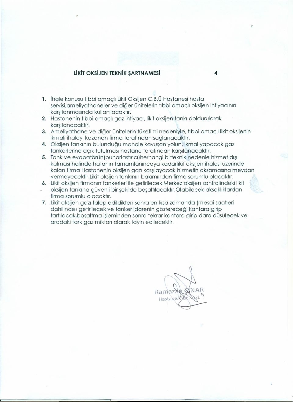 Ameliyathane ve diğer ünitelerin tüketimi nedeniyle, tıbbi amaçlı likit oksijenin ikmali ihaleyi kazanan firma tarafından sağlanacaktır. 4.