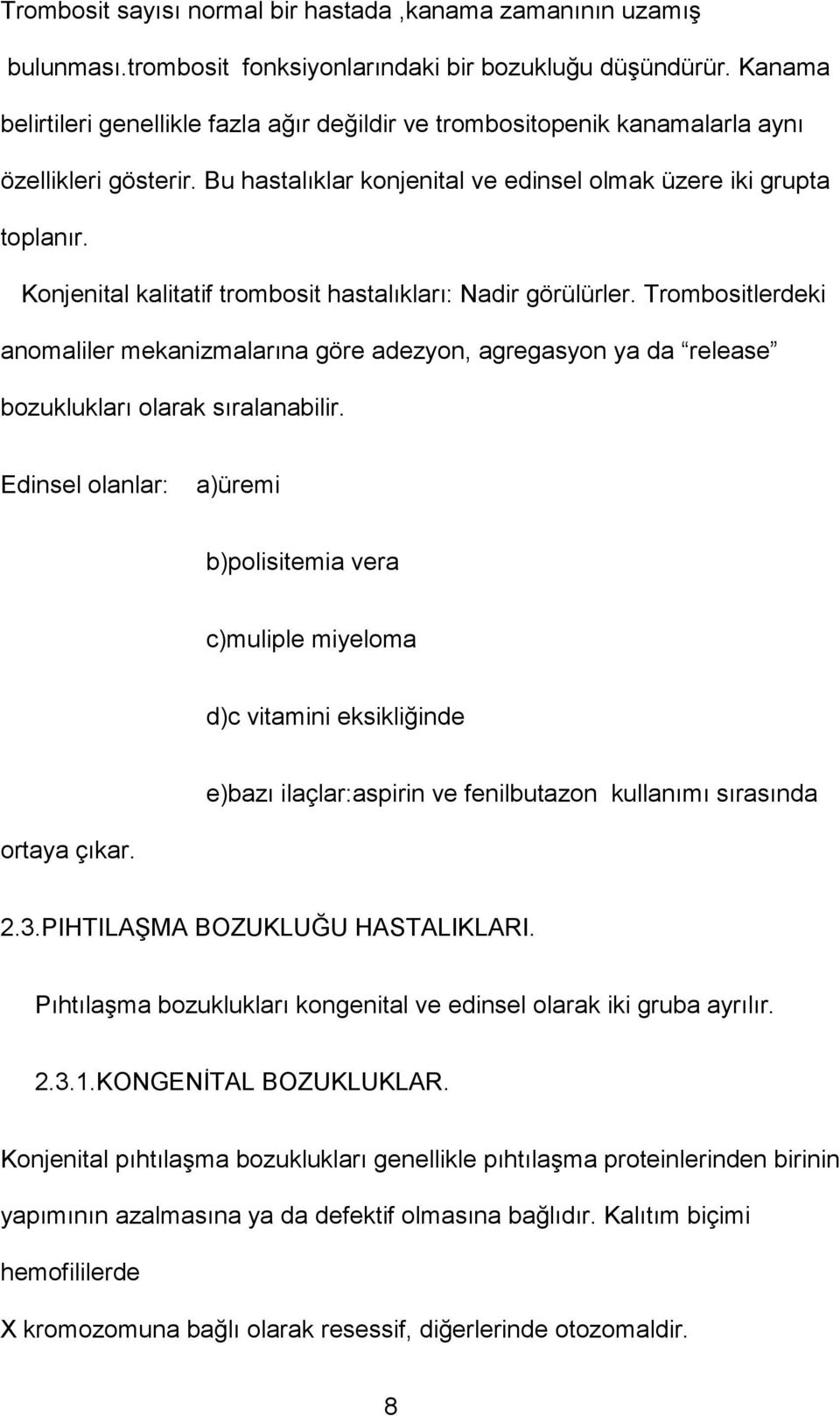 Konjenital kalitatif trombosit hastalıkları: Nadir görülürler. Trombositlerdeki anomaliler mekanizmalarına göre adezyon, agregasyon ya da release bozuklukları olarak sıralanabilir.