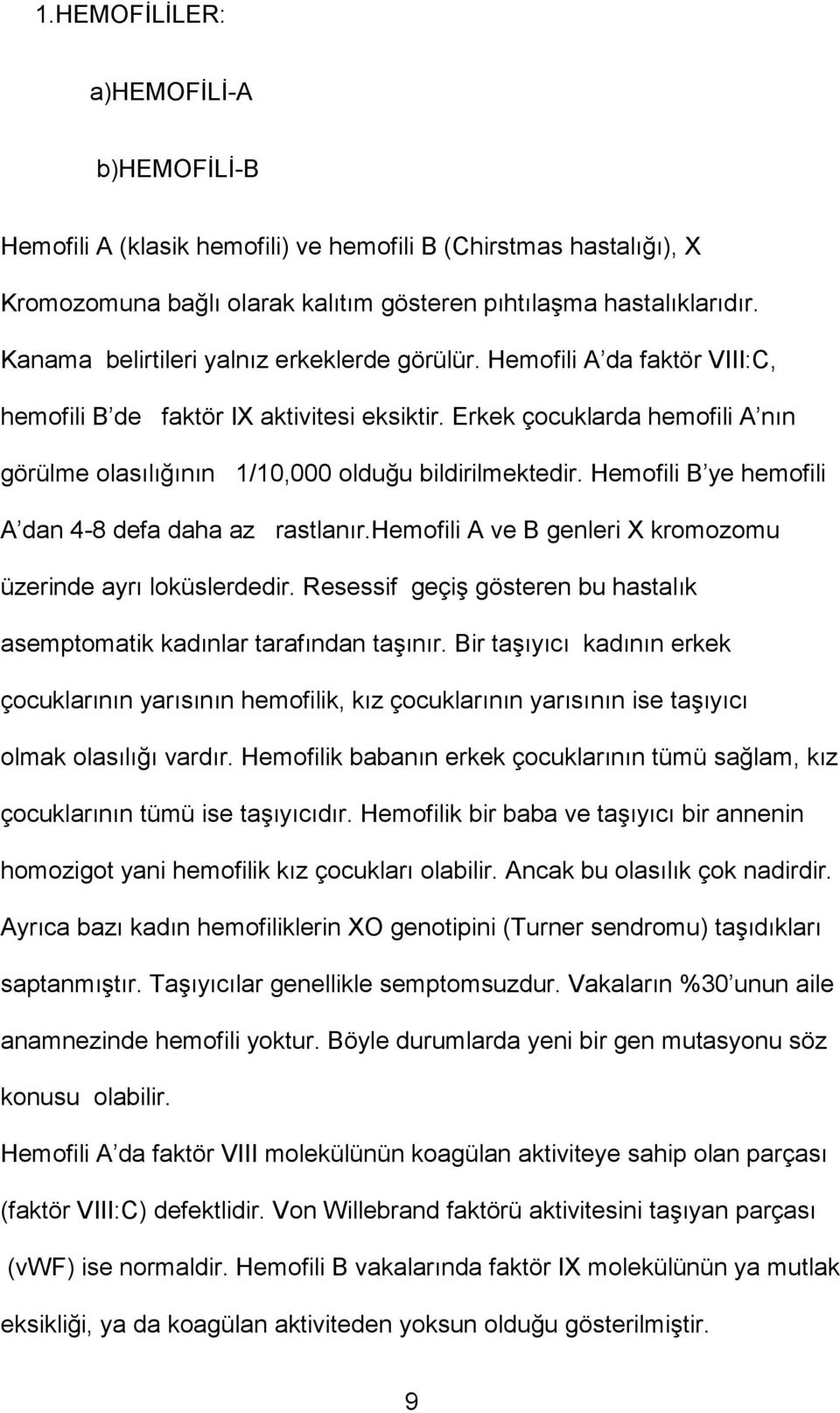 Erkek çocuklarda hemofili A nın görülme olasılığının 1/10,000 olduğu bildirilmektedir. Hemofili B ye hemofili A dan 4-8 defa daha az rastlanır.