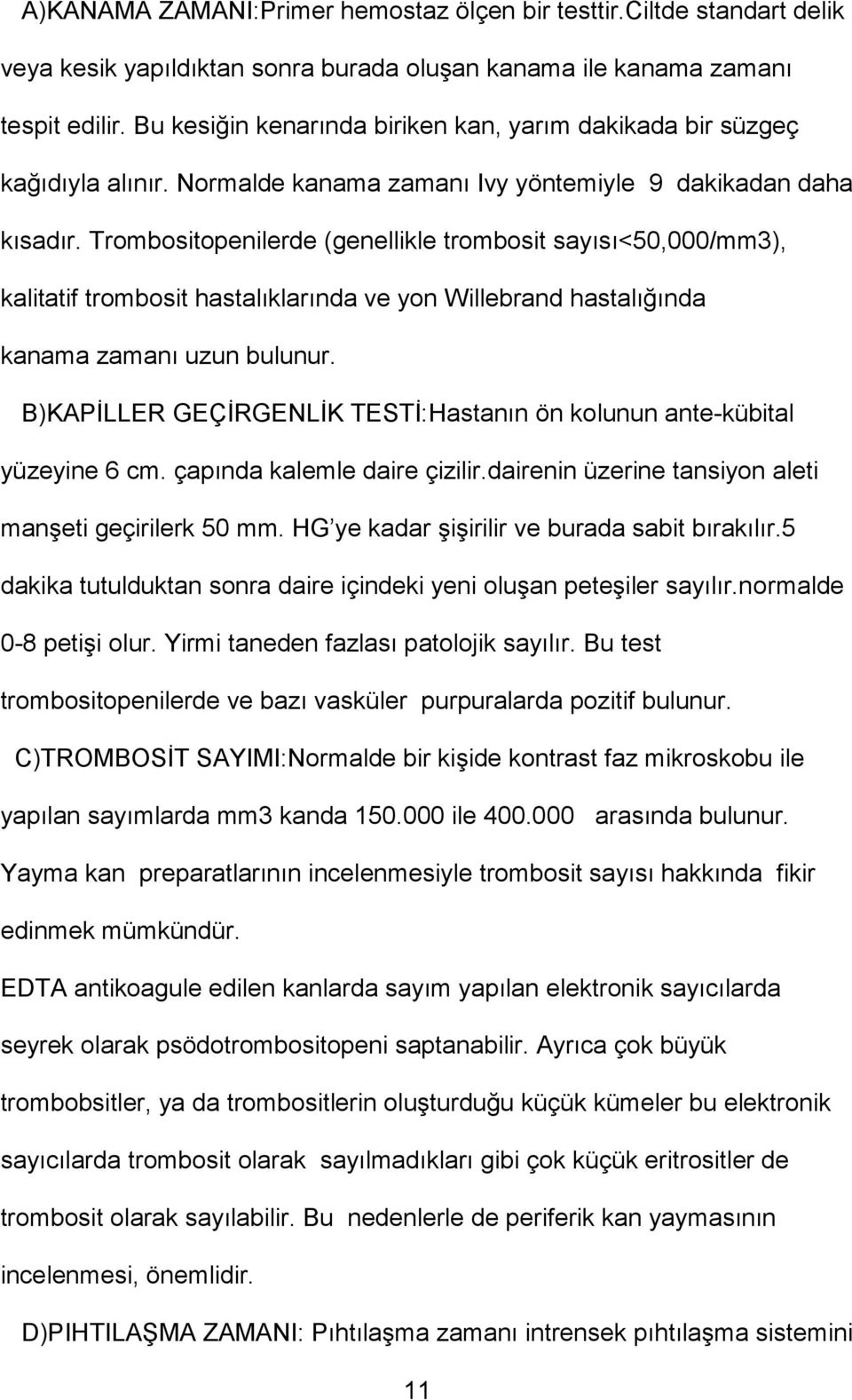 Trombositopenilerde (genellikle trombosit sayısı<50,000/mm3), kalitatif trombosit hastalıklarında ve yon Willebrand hastalığında kanama zamanı uzun bulunur.