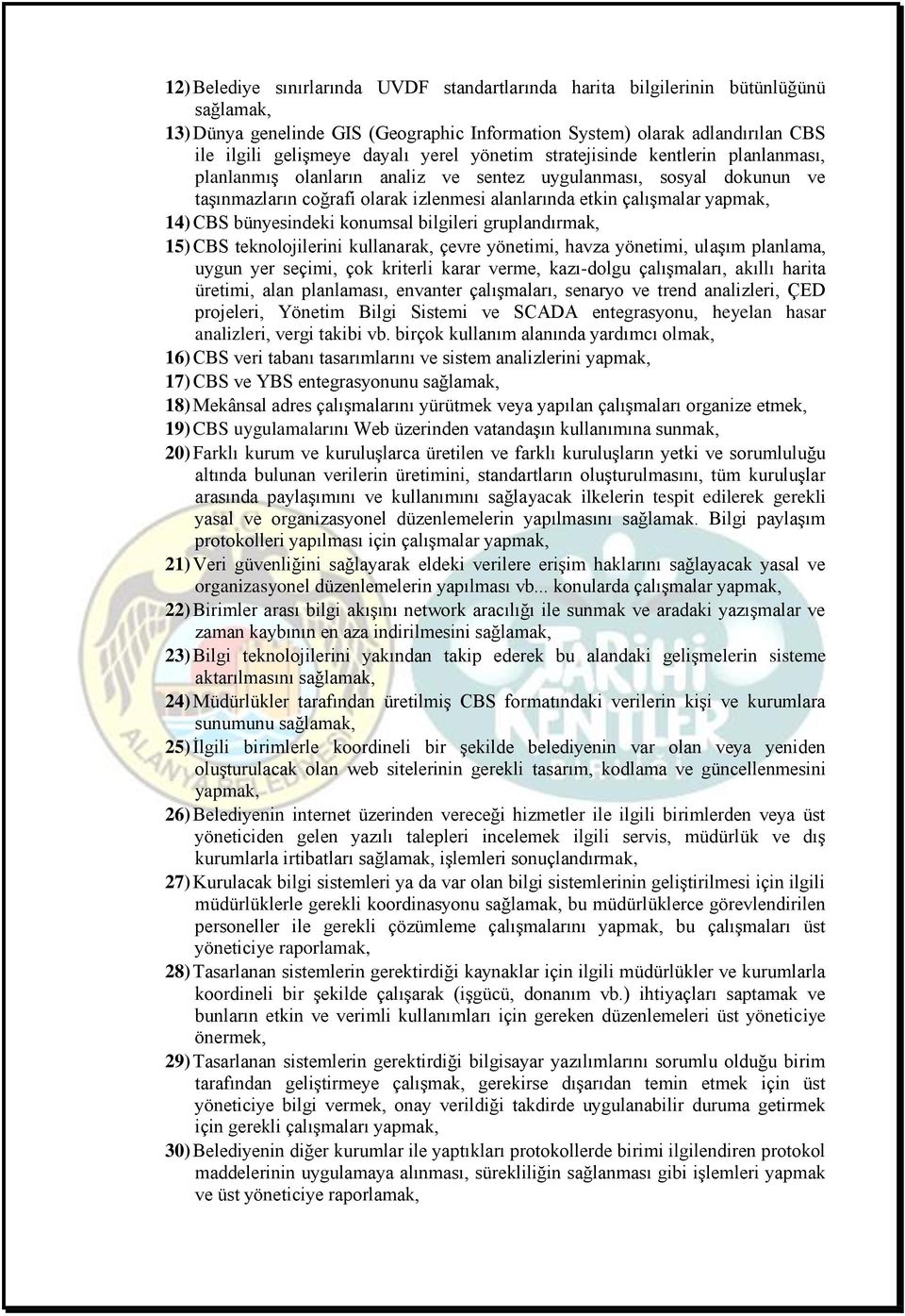 CBS bünyesindeki konumsal bilgileri gruplandırmak, 15) CBS teknolojilerini kullanarak, çevre yönetimi, havza yönetimi, ulaşım planlama, uygun yer seçimi, çok kriterli karar verme, kazı-dolgu