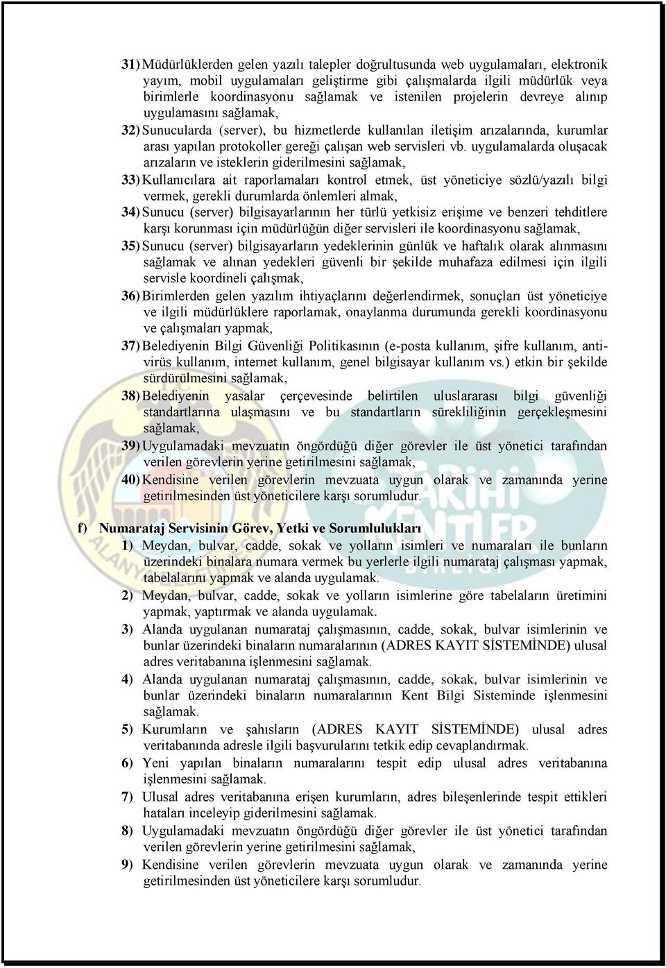 vb. uygulamalarda oluşacak arızaların ve isteklerin giderilmesini sağlamak, 33) Kullanıcılara ait raporlamaları kontrol etmek, üst yöneticiye sözlü/yazılı bilgi vermek, gerekli durumlarda önlemleri