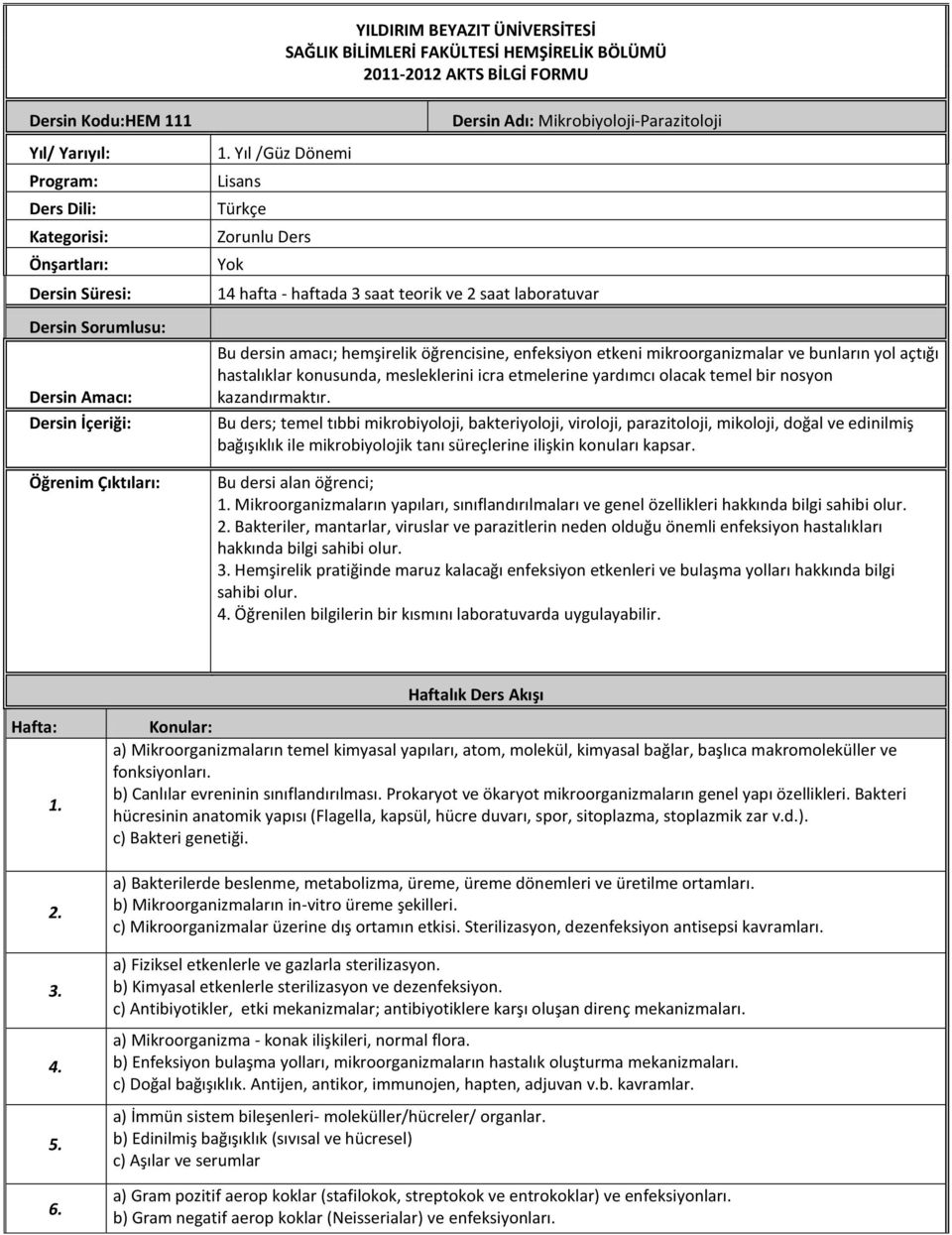Yıl /Güz Dönemi Lisans Türkçe Zorunlu Ders Yok Dersin Adı: Mikrobiyoloji-Parazitoloji 14 hafta - haftada 3 saat teorik ve 2 saat laboratuvar Bu dersin amacı; hemşirelik öğrencisine, enfeksiyon etkeni