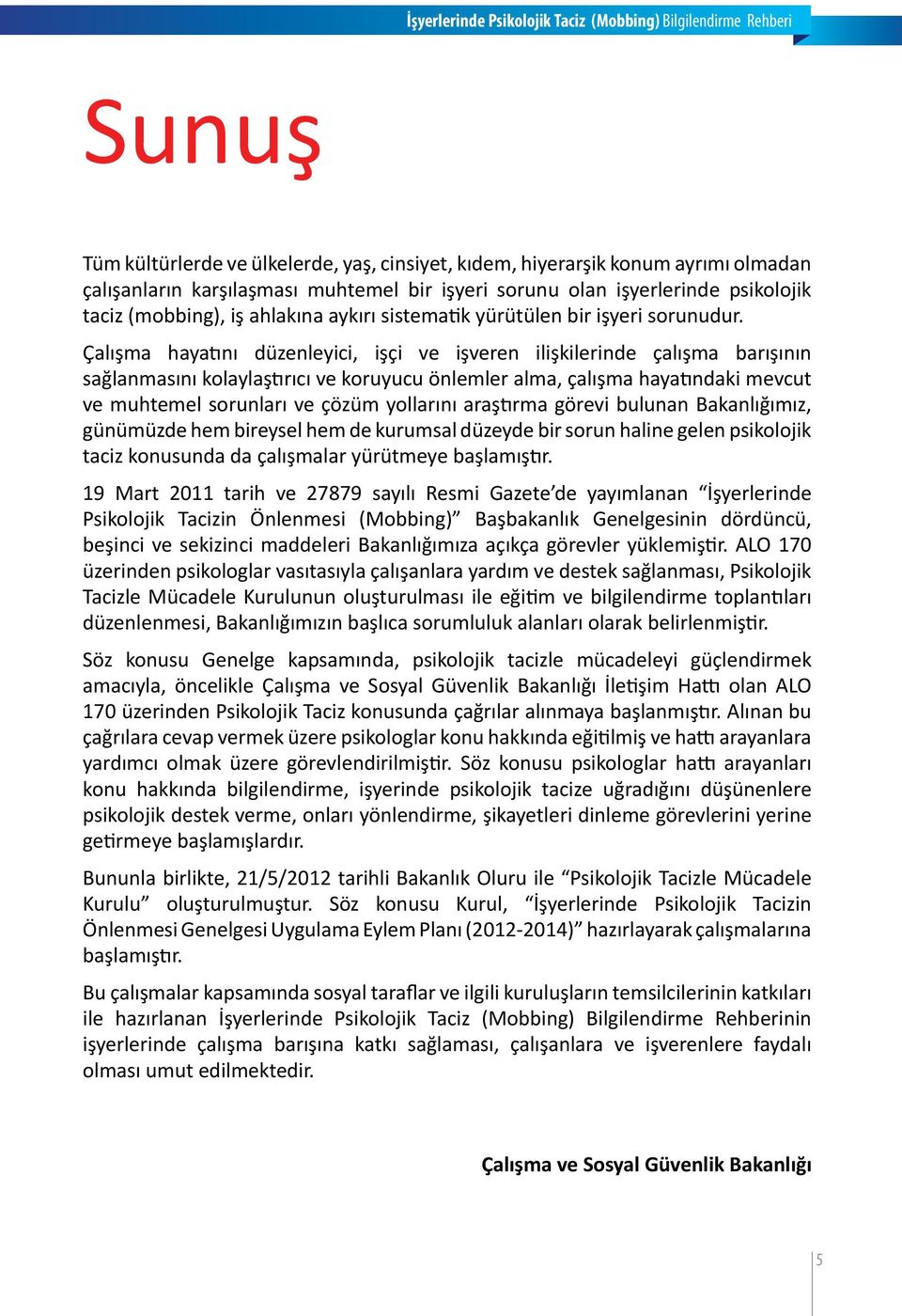 Çalışma hayatını düzenleyici, işçi ve işveren ilişkilerinde çalışma barışının sağlanmasını kolaylaştırıcı ve koruyucu önlemler alma, çalışma hayatındaki mevcut ve muhtemel sorunları ve çözüm