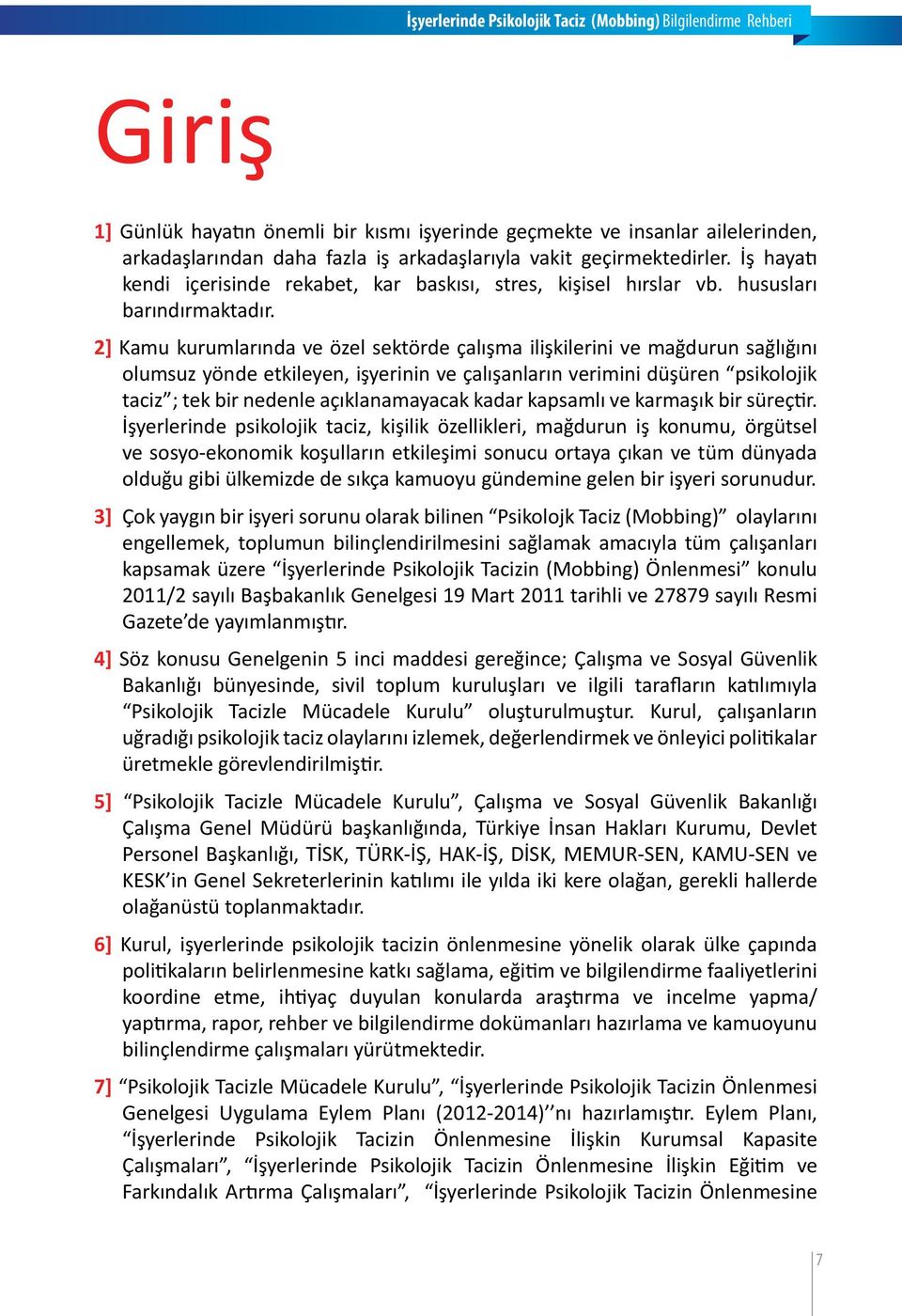 2] Kamu kurumlarında ve özel sektörde çalışma ilişkilerini ve mağdurun sağlığını olumsuz yönde etkileyen, işyerinin ve çalışanların verimini düşüren psikolojik taciz ; tek bir nedenle açıklanamayacak