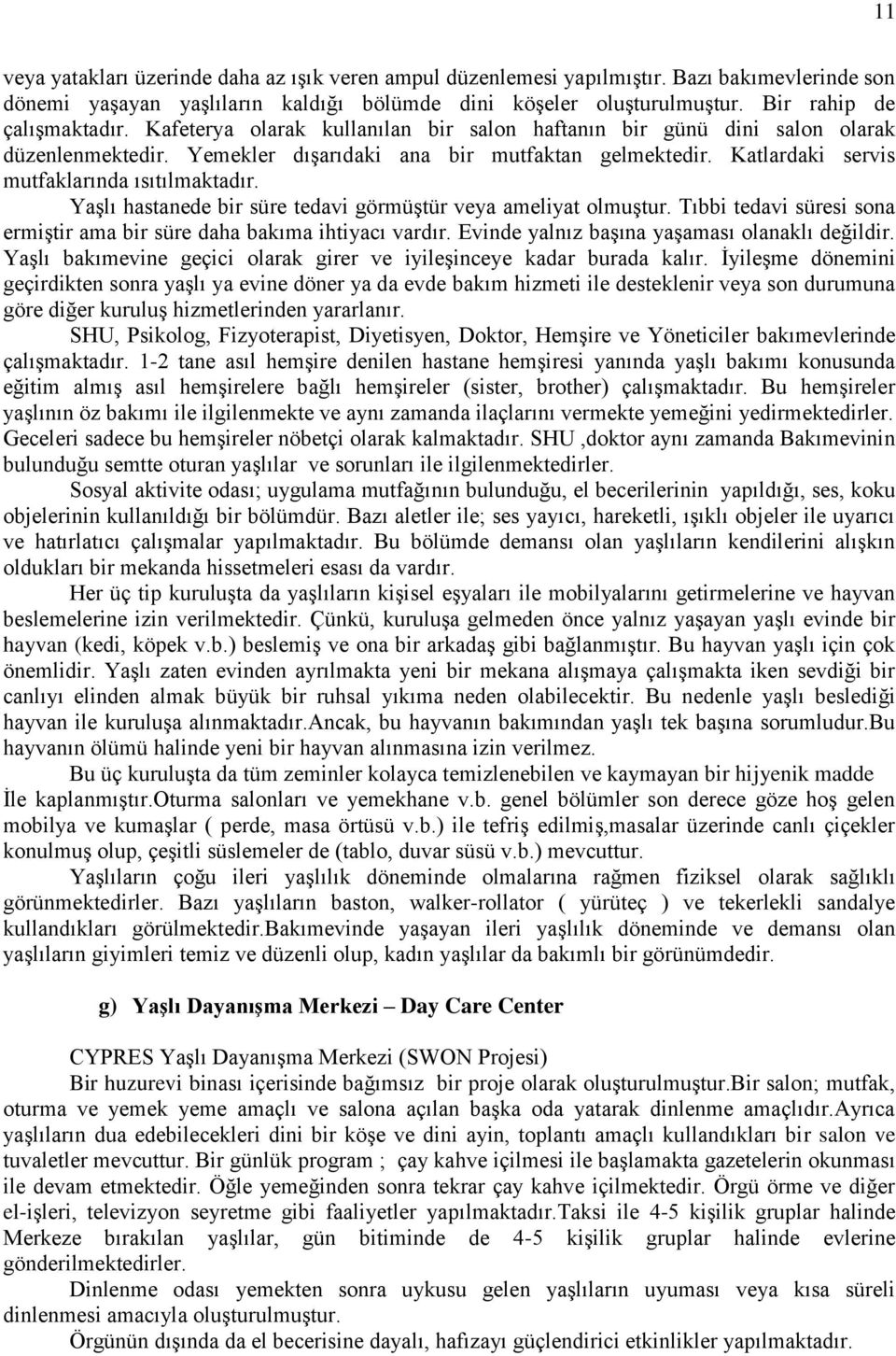 Yaşlı hastanede bir süre tedavi görmüştür veya ameliyat olmuştur. Tıbbi tedavi süresi sona ermiştir ama bir süre daha bakıma ihtiyacı vardır. Evinde yalnız başına yaşaması olanaklı değildir.