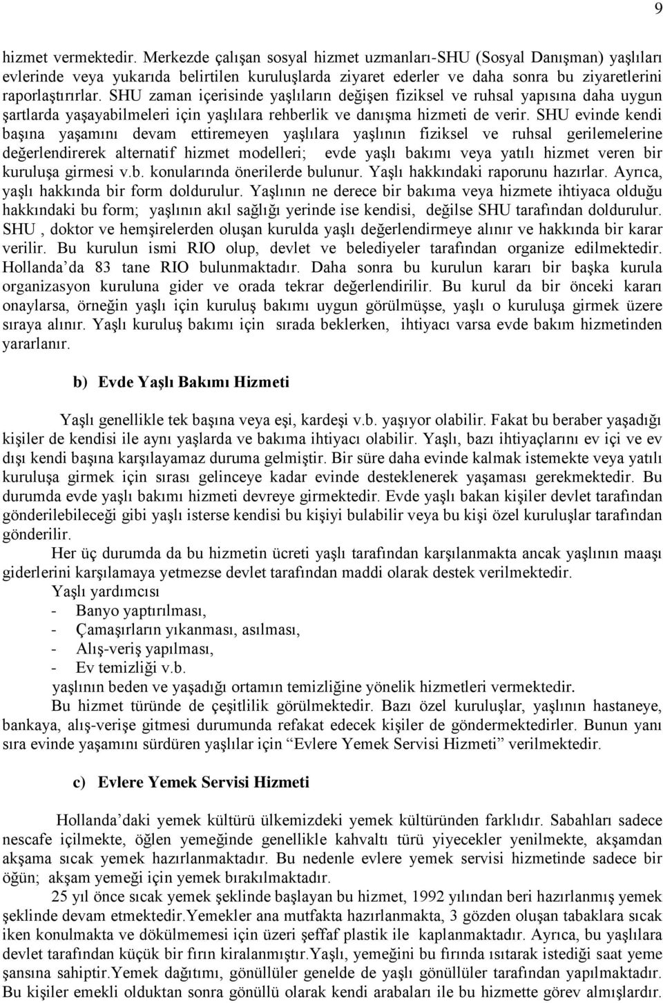 SHU zaman içerisinde yaşlıların değişen fiziksel ve ruhsal yapısına daha uygun şartlarda yaşayabilmeleri için yaşlılara rehberlik ve danışma hizmeti de verir.