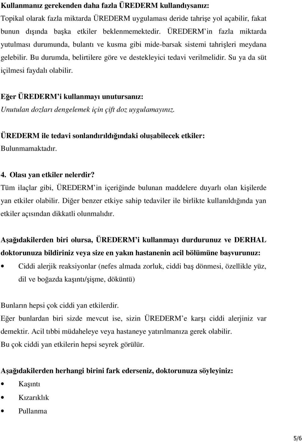 Su ya da süt içilmesi faydalı olabilir. Eğer ÜREDERM i kullanmayı unutursanız: Unutulan dozları dengelemek için çift doz uygulamayınız.