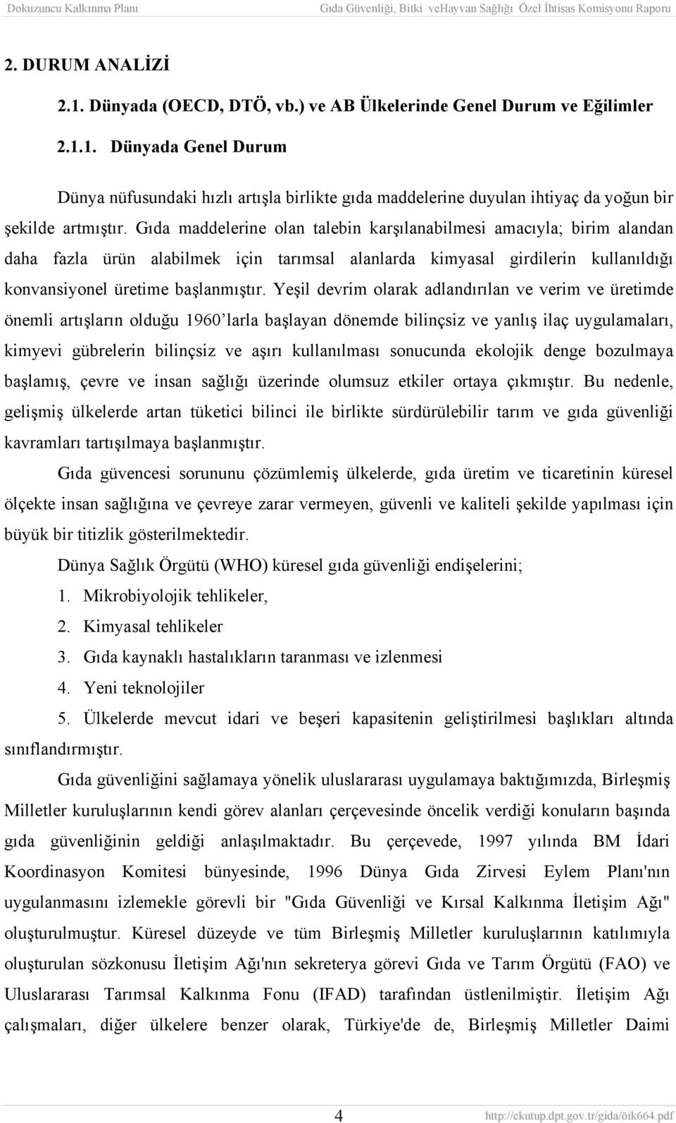 Yeşil devrim olarak adlandırılan ve verim ve üretimde önemli artışların olduğu 1960 larla başlayan dönemde bilinçsiz ve yanlış ilaç uygulamaları, kimyevi gübrelerin bilinçsiz ve aşırı kullanılması