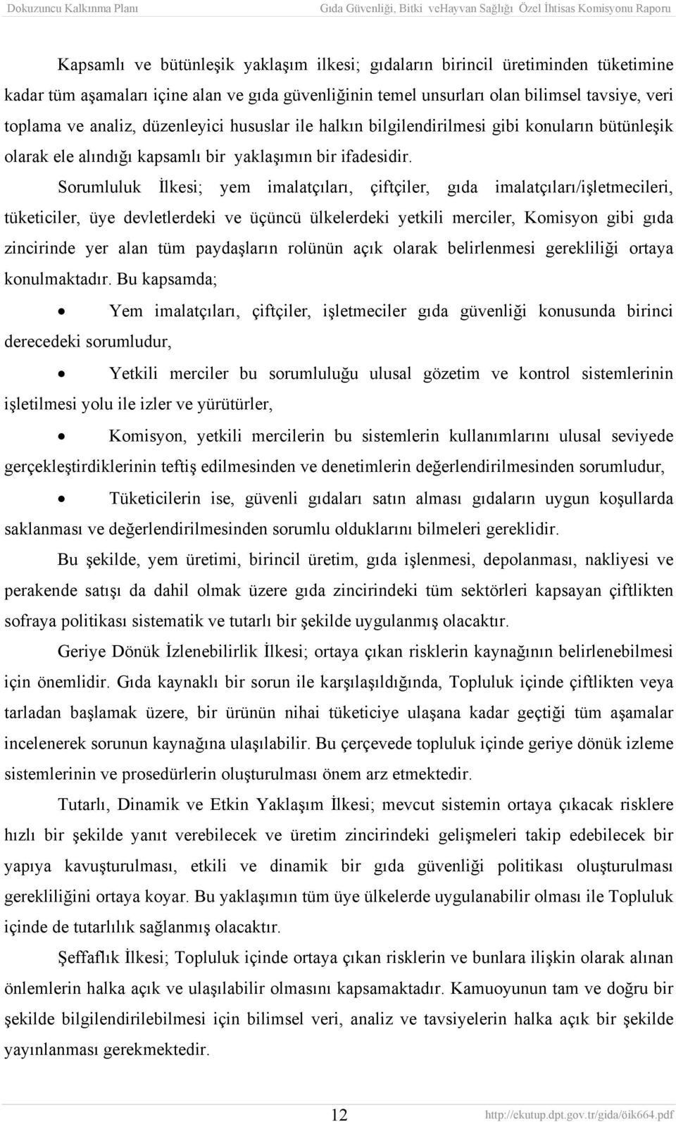 Sorumluluk İlkesi; yem imalatçıları, çiftçiler, gıda imalatçıları/işletmecileri, tüketiciler, üye devletlerdeki ve üçüncü ülkelerdeki yetkili merciler, Komisyon gibi gıda zincirinde yer alan tüm