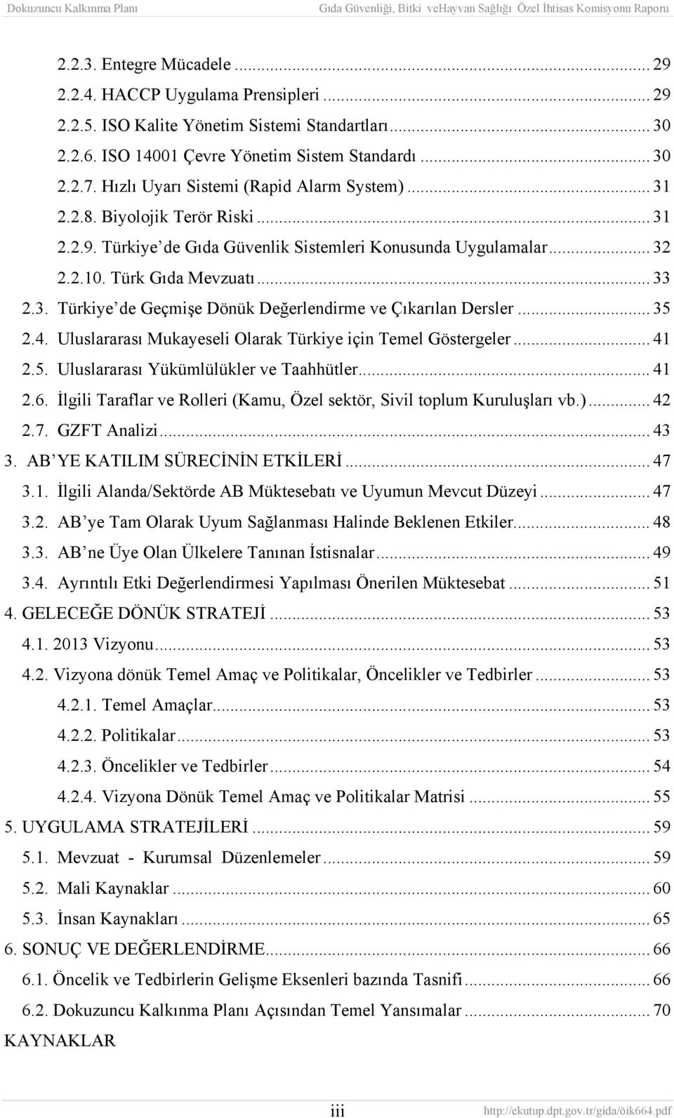.. 35 2.4. Uluslararası Mukayeseli Olarak Türkiye için Temel Göstergeler... 41 2.5. Uluslararası Yükümlülükler ve Taahhütler... 41 2.6.
