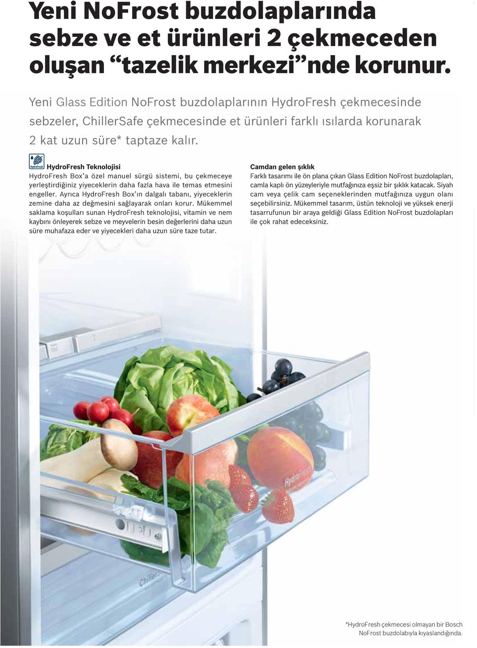 HydroFresh Teknolojisi HydroFresh Box a özel manuel sürgü sistemi, bu çekmeceye yerleştirdiğiniz yiyeceklerin daha fazla hava ile temas etmesini engeller.