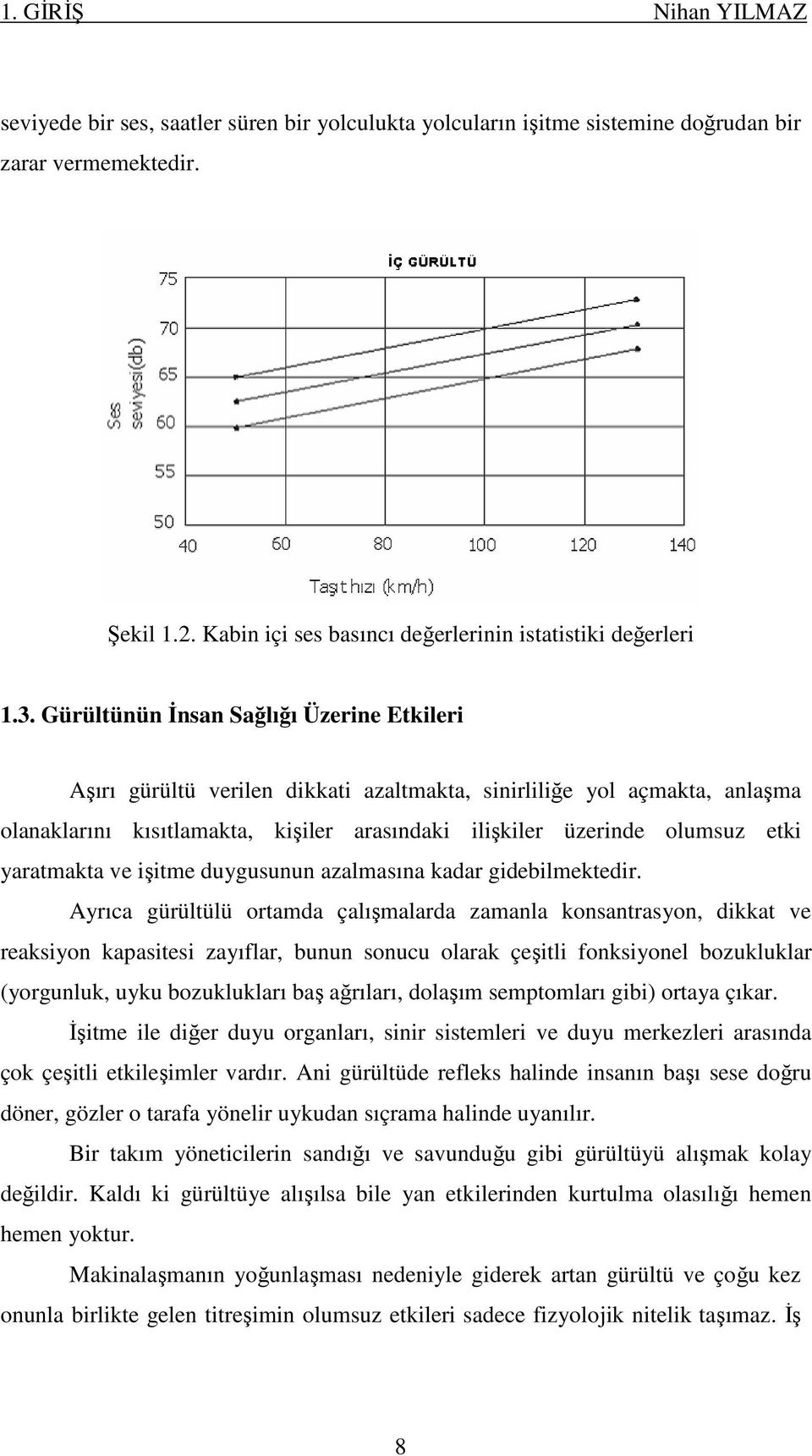 Gürültünün İnsan Sağlığı Üzerine Etkileri Aşırı gürültü verilen dikkati azaltmakta, sinirliliğe yol açmakta, anlaşma olanaklarını kısıtlamakta, kişiler arasındaki ilişkiler üzerinde olumsuz etki