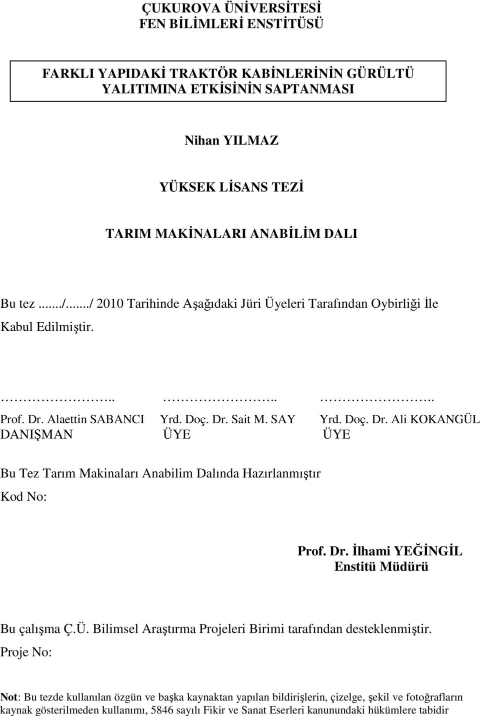 Alaettin SABANCI Yrd. Doç. Dr. Sait M. SAY Yrd. Doç. Dr. Ali KOKANGÜL DANIŞMAN ÜYE ÜYE Bu Tez Tarım Makinaları Anabilim Dalında Hazırlanmıştır Kod No: Prof. Dr. İlhami YEĞİNGİL Enstitü Müdürü Bu çalışma Ç.