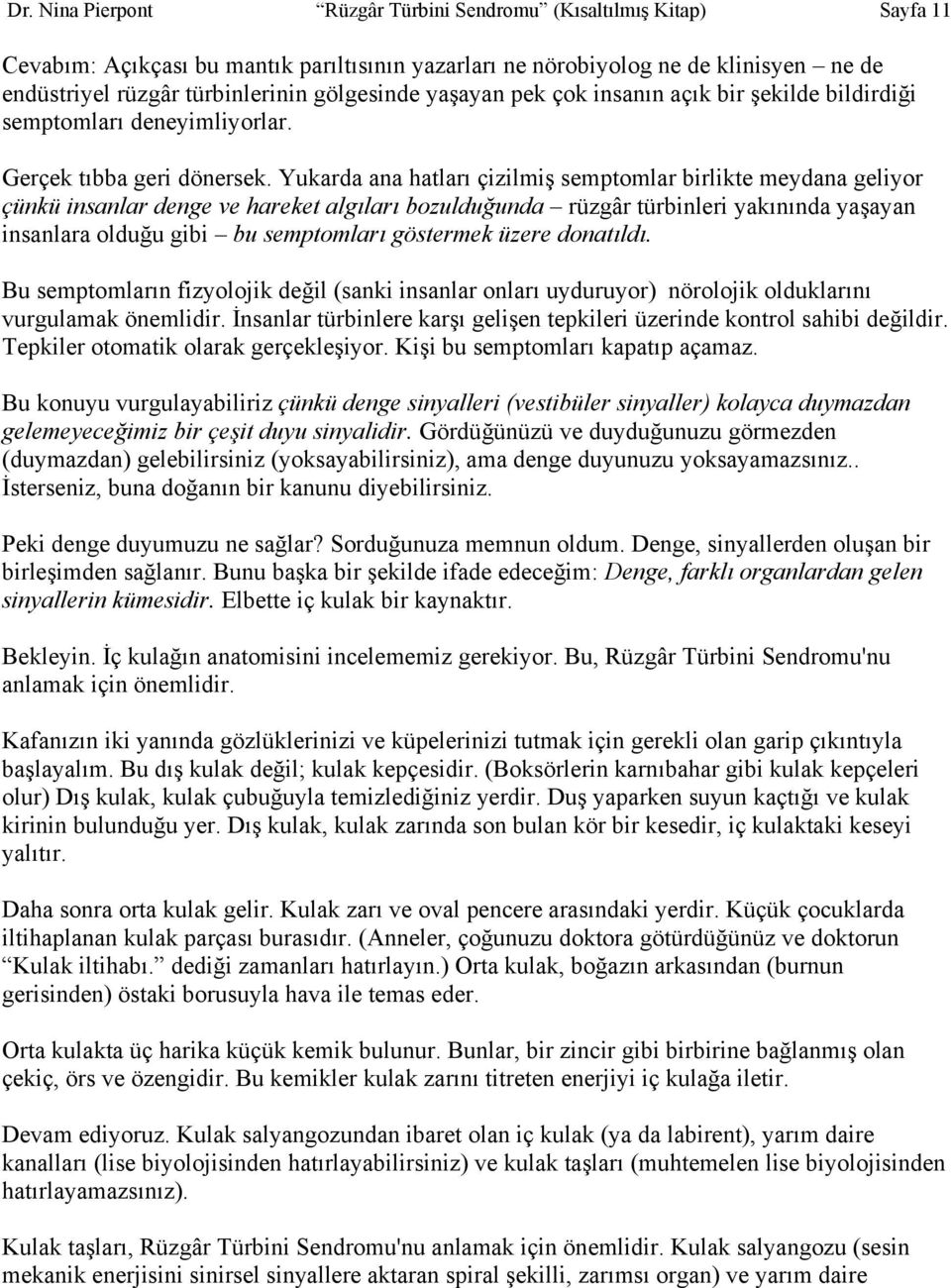 Yukarda ana hatları çizilmiş semptomlar birlikte meydana geliyor çünkü insanlar denge ve hareket algıları bozulduğunda rüzgâr türbinleri yakınında yaşayan insanlara olduğu gibi bu semptomları