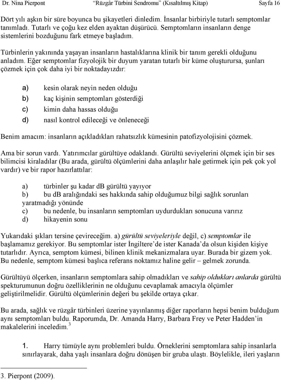 Türbinlerin yakınında yaşayan insanların hastalıklarına klinik bir tanım gerekli olduğunu anladım.