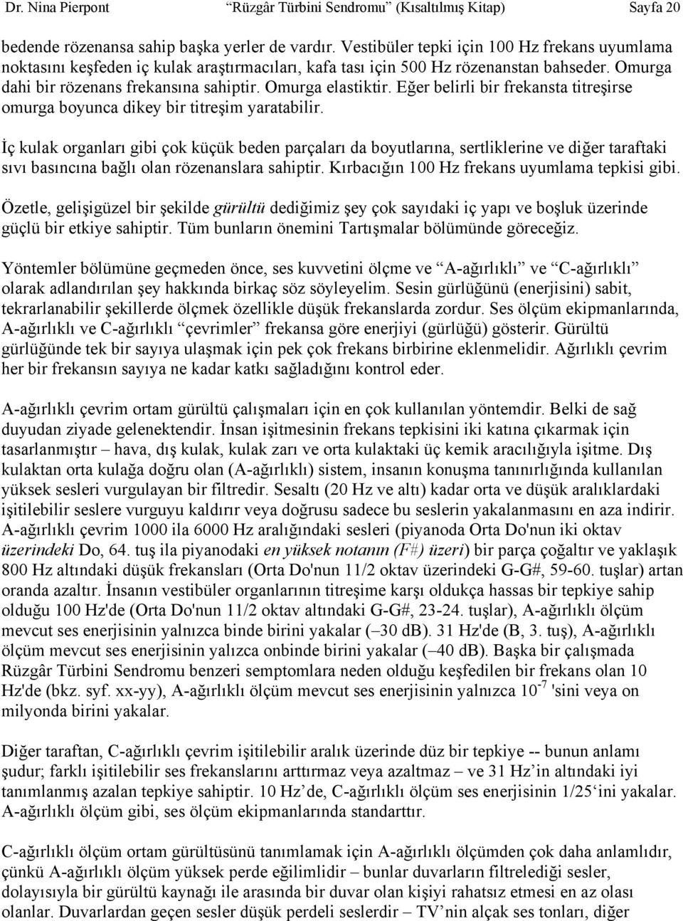 Eğer belirli bir frekansta titreşirse omurga boyunca dikey bir titreşim yaratabilir.