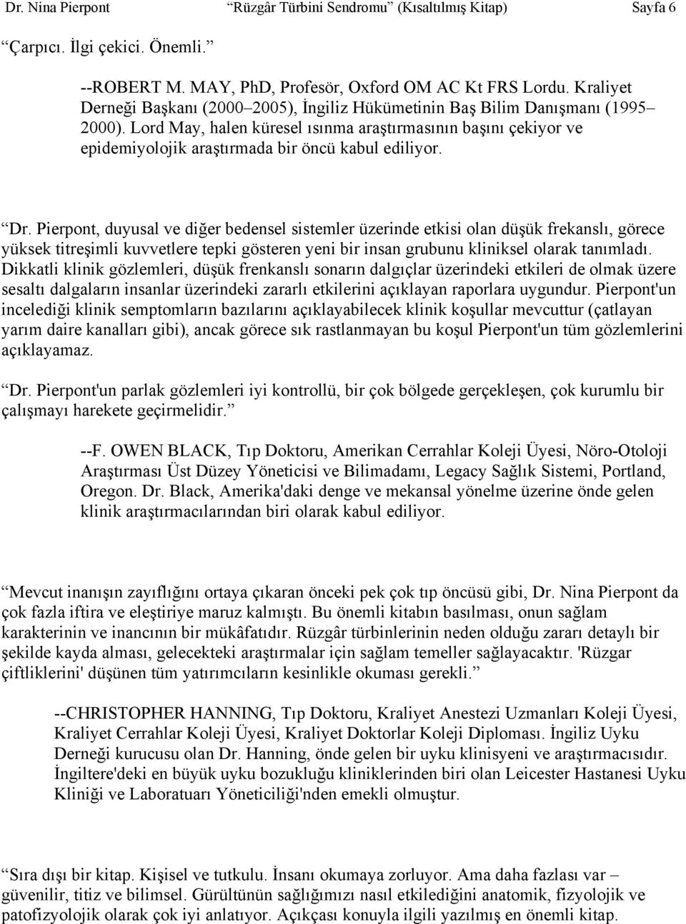 Lord May, halen küresel ısınma araştırmasının başını çekiyor ve epidemiyolojik araştırmada bir öncü kabul ediliyor. Dr.