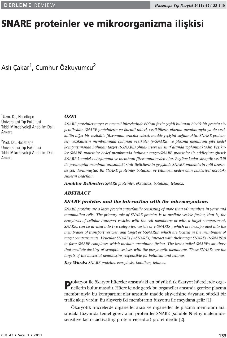 , Hacettepe Üniversitesi Tıp Fakültesi Tıbbi Mikrobiyoloji Anabilim Dalı, Ankara ÖZET SNARE proteinler maya ve memeli hücrelerinde 60 tan fazla çeşidi bulunan büyük bir protein süperailesidir.