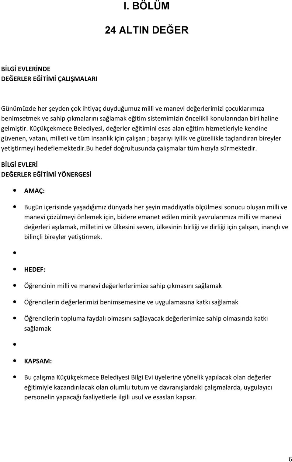 Küçükçekmece Belediyesi, değerler eğitimini esas alan eğitim hizmetleriyle kendine güvenen, vatanı, milleti ve tüm insanlık için çalışan ; başarıyı iyilik ve güzellikle taçlandıran bireyler