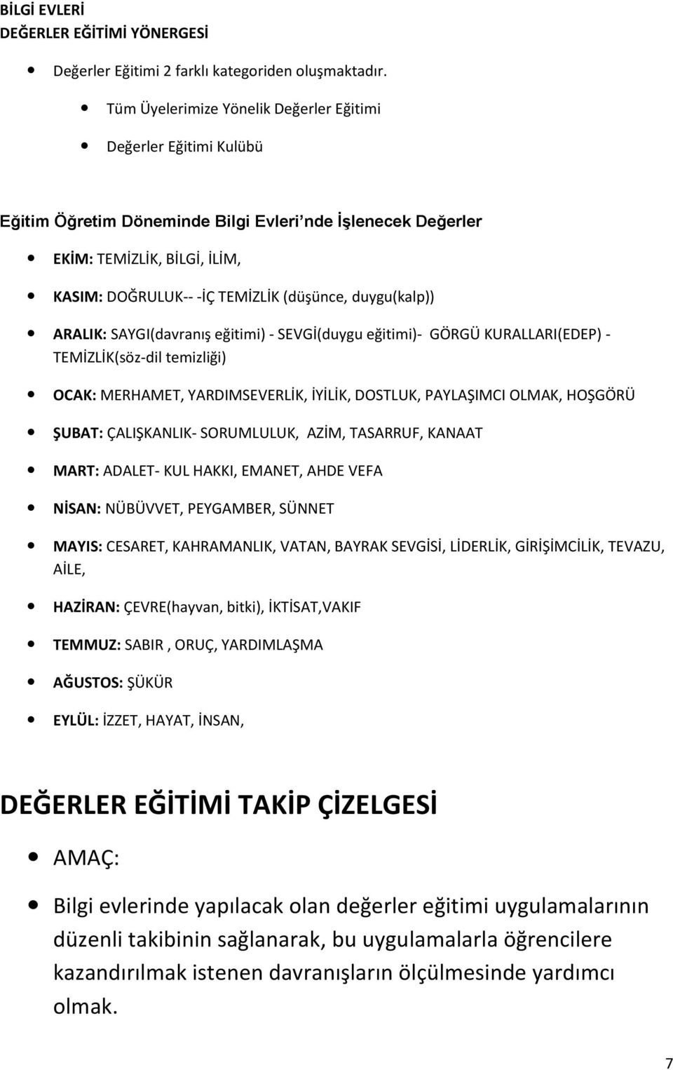 duygu(kalp)) ARALIK: SAYGI(davranış eğitimi) - SEVGİ(duygu eğitimi)- GÖRGÜ KURALLARI(EDEP) - TEMİZLİK(söz-dil temizliği) OCAK: MERHAMET, YARDIMSEVERLİK, İYİLİK, DOSTLUK, PAYLAŞIMCI OLMAK, HOŞGÖRÜ