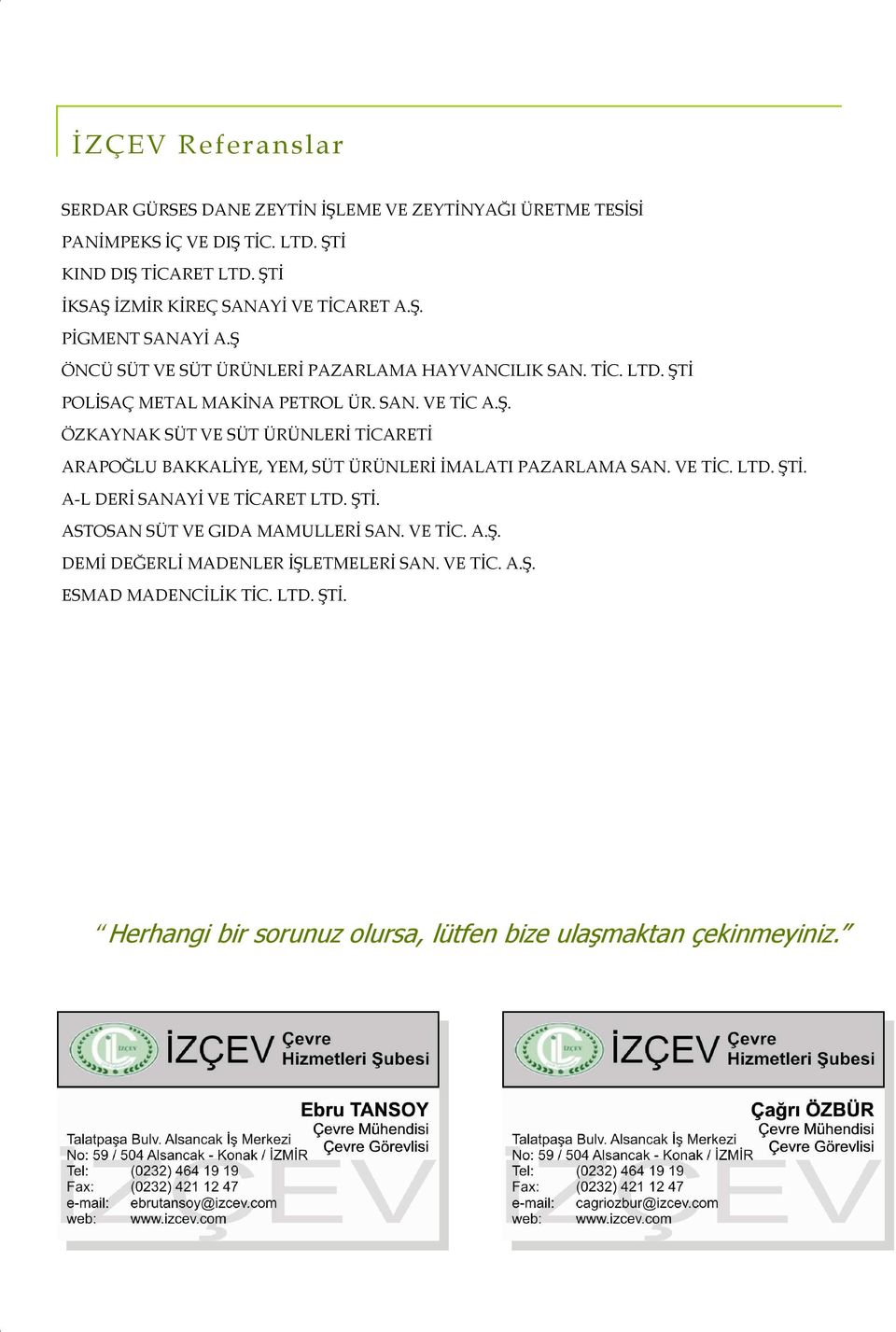 VE TİC. LTD. ŞTİ. A-L DERİ SANAYİ VE TİCARET LTD. ŞTİ. ASTOSAN SÜT VE GIDA MAMULLERİ SAN. VE TİC. A.Ş. DEMİ DEĞERLİ MADENLER İŞLETMELERİ SAN. VE TİC. A.Ş. ESMAD MADENCİLİK TİC.