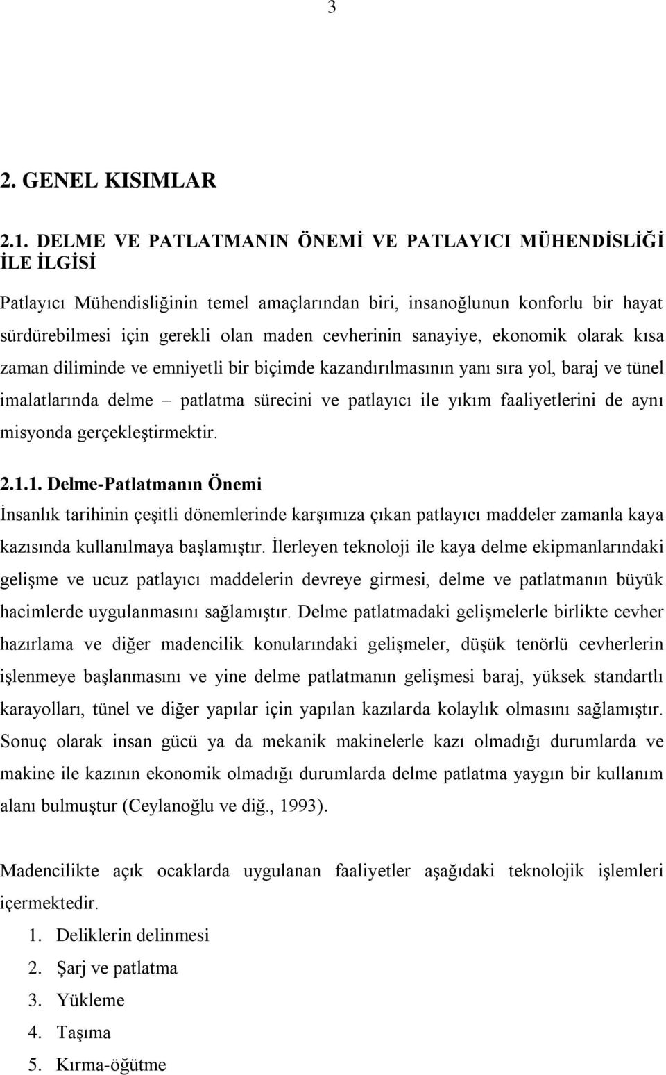 sanayiye, ekonomik olarak kısa zaman diliminde ve emniyetli bir biçimde kazandırılmasının yanı sıra yol, baraj ve tünel imalatlarında delme patlatma sürecini ve patlayıcı ile yıkım faaliyetlerini de